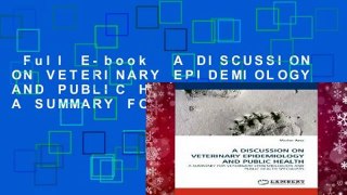 Full E-book  A DISCUSSION ON VETERINARY EPIDEMIOLOGY AND PUBLIC HEALTH: A SUMMARY FOR VETERINARY