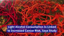 Light Alcohol Consumption Is Linked to Increased Cancer Risk, Says Study