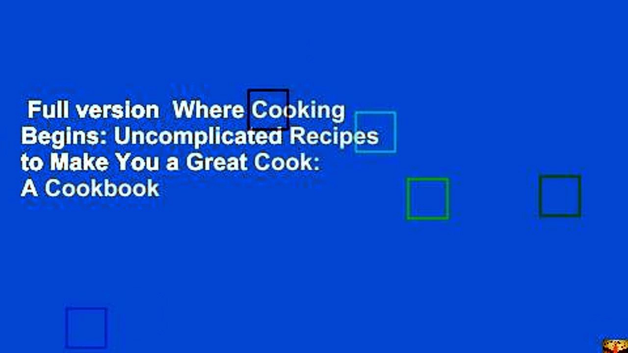 Full Version Where Cooking Begins Uncomplicated Recipes To Make You A Great Cook A Cookbook Video Dailymotion
