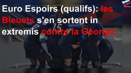 Euro Espoirs (qualifs): les Bleuets s&#39;en sortent in extremis contre la Géorgie