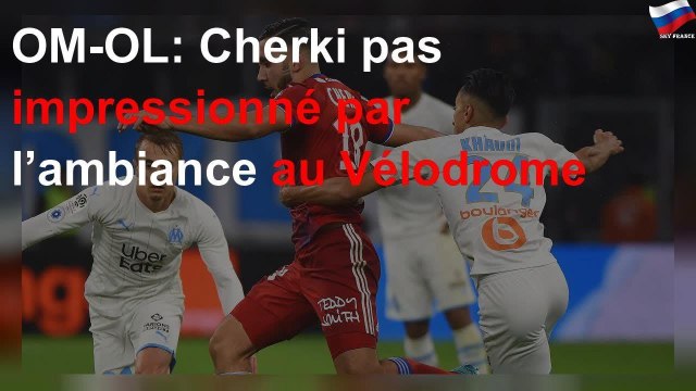 OM-OL: Cherki pas impressionné par l’ambiance au Vélodrome