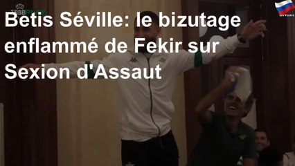 Betis Séville: le bizutage enflammé de Fekir sur Sexion d'Assaut