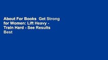 About For Books  Get Strong for Women: Lift Heavy - Train Hard - See Results  Best Sellers Rank :