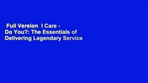 Full Version  I Care - Do You?: The Essentials of Delivering Legendary Service  For Kindle