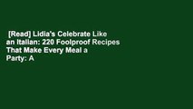 [Read] Lidia's Celebrate Like an Italian: 220 Foolproof Recipes That Make Every Meal a Party: A