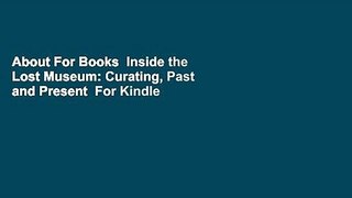 About For Books  Inside the Lost Museum: Curating, Past and Present  For Kindle