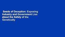 Seeds of Deception: Exposing Industry and Government Lies about the Safety of the Genetically