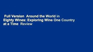 Full Version  Around the World in Eighty Wines: Exploring Wine One Country at a Time  Review