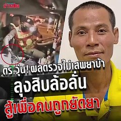 ตร.วุ่นแล้ว!! ผลตรวจชี้ชัด ลุงโสภณ คนขับสิบล้อไม่ได้เสพยาบ้า