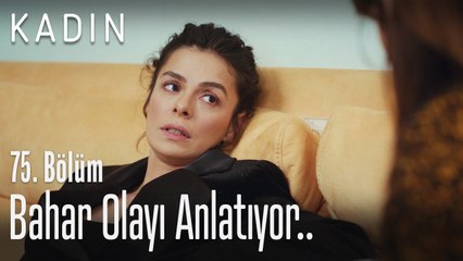 Bahar olayı anlatıyor - Kadın 75. Bölüm