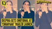 Deepika Padukone  Gets Emotional at ‘Chhapaak’ Trailer Launch