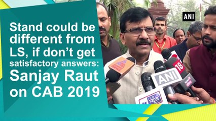 Stand could be different from LS, if don’t get satisfactory answers: Sanjay Raut on CAB 2019