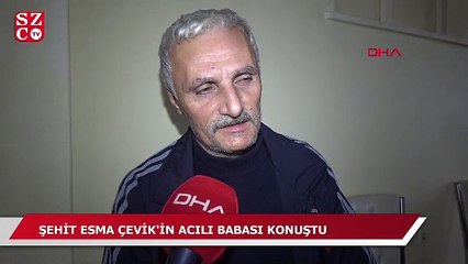 Şehit Esma Çevik'in acılı babası konuştu