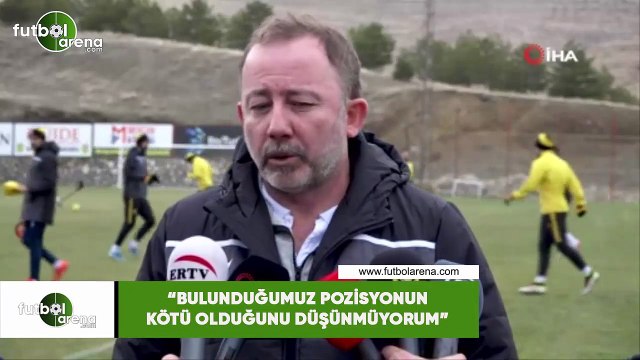 Sergen Yalçın: Bulunduğumuz pozisyonun kötü olduğunu düşünmüyorum