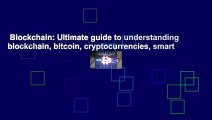 Blockchain: Ultimate guide to understanding blockchain, bitcoin, cryptocurrencies, smart