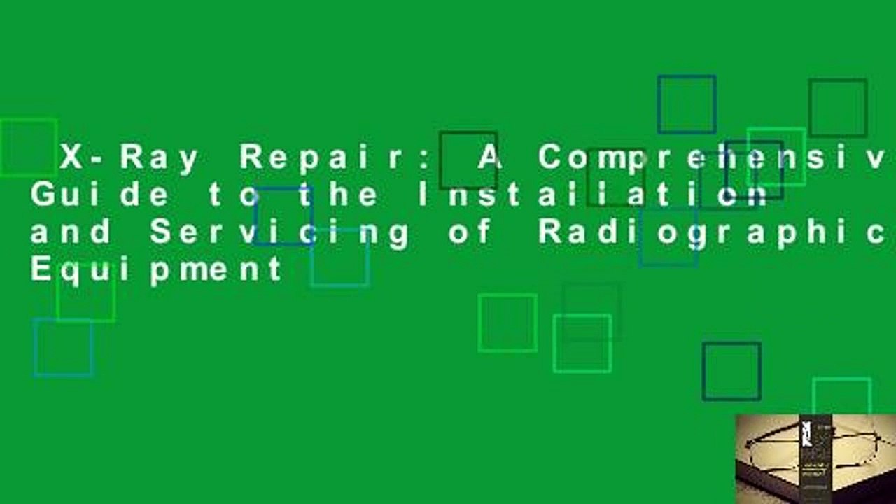 X-Ray Repair: A Comprehensive Guide to the Installation and Servicing of Radiographic Equipment