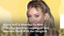 Hilary Duff is Wearing the Most Stunning Star Print Leggings in This Adorable Photo With Her Daughter
