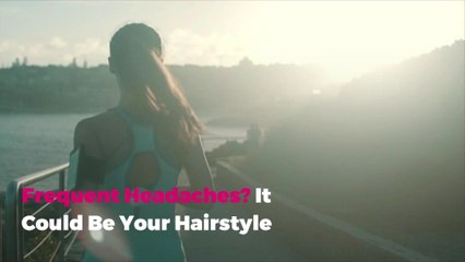 Frequent Headaches? It Could Be Your Hairstyle