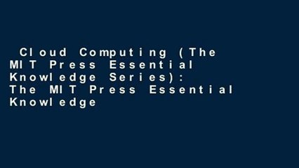 Cloud Computing (The MIT Press Essential Knowledge Series): The MIT Press Essential Knowledge