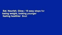 Eat. Nourish. Glow.: 10 easy steps for losing weight, looking younger   feeling healthier  Best