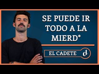 El Destape | Se puede ir todo todo a la mierda, por El Cadete
