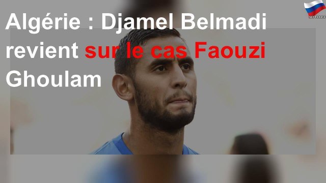 Algérie : Djamel Belmadi revient sur le cas Faouzi Ghoulam