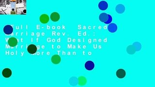 Full E-book  Sacred Marriage Rev. Ed.: What If God Designed Marriage to Make Us Holy More Than to