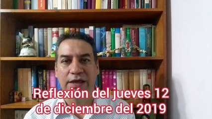 Reflexión del jueves 12 de diciembre del 2019