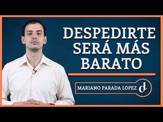El Destape | Indemnizaciones: despedirte será más barato. Por Mariano Parada López