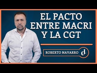 El Destape | El editorial de Roberto Navarro: #ReformaLaboral, el pacto entre Macri y la CGT