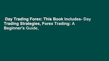 Day Trading Forex: This Book Includes- Day Trading Strategies, Forex Trading: A Beginner's Guide,