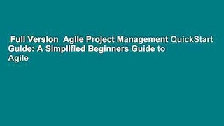Full Version  Agile Project Management QuickStart Guide: A Simplified Beginners Guide to Agile