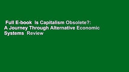Full E-book  Is Capitalism Obsolete?: A Journey Through Alternative Economic Systems  Review
