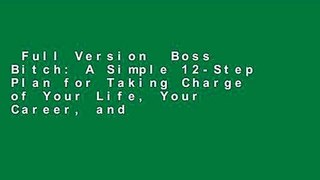 Full Version  Boss Bitch: A Simple 12-Step Plan for Taking Charge of Your Life, Your Career, and