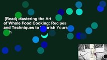 [Read] Mastering the Art of Whole Food Cooking: Recipes and Techniques to Nourish Yourself with