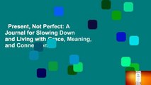 Present, Not Perfect: A Journal for Slowing Down and Living with Grace, Meaning, and Connection