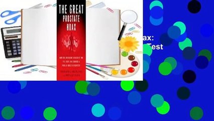 Full E-book  The Great Prostate Hoax: How Big Medicine Hijacked the PSA Test and Caused a Public