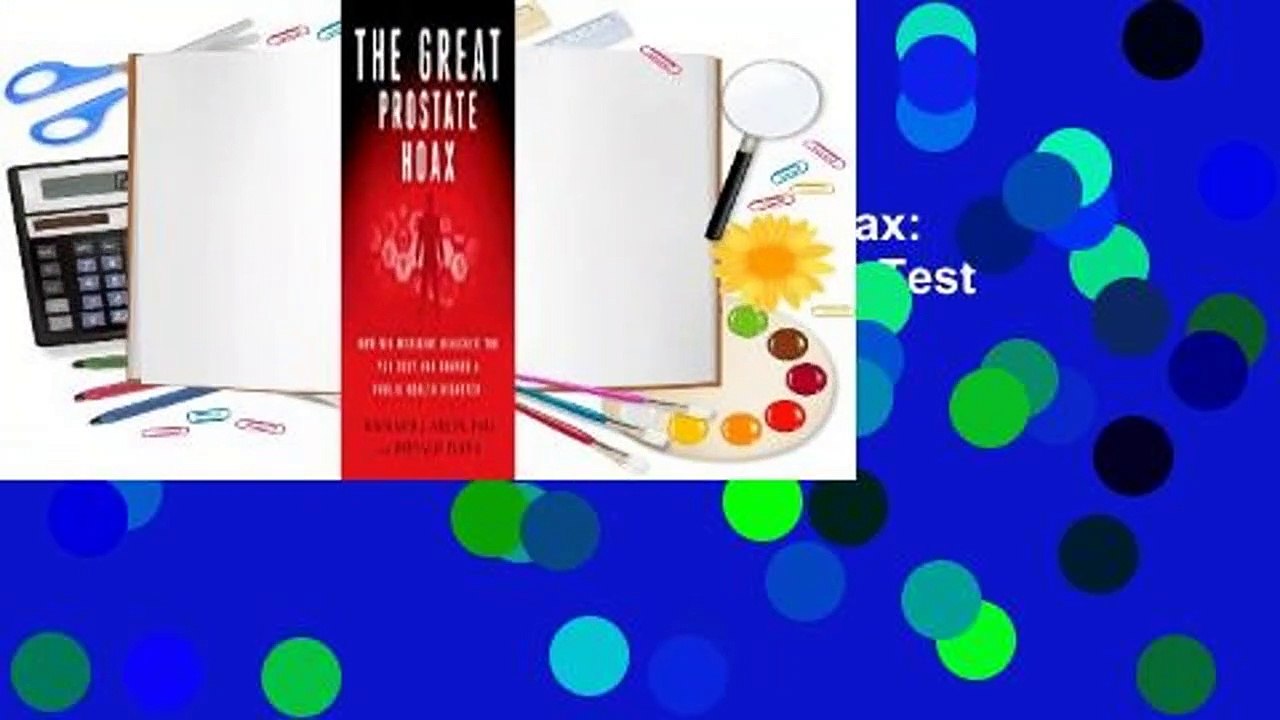 Full E-book  The Great Prostate Hoax: How Big Medicine Hijacked the PSA Test and Caused a Public