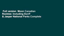 Full version  Moon Canadian Rockies: Including Banff & Jasper National Parks Complete