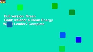 Full version  Green   Gold: Ireland: a Clean Energy World Leader? Complete