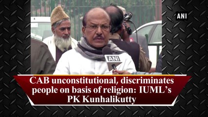 CAB unconstitutional, discriminates people on basis of religion: IUML's PK Kunhalikutty
