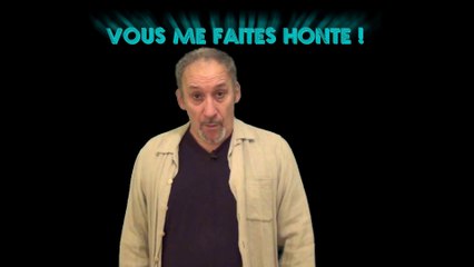 Coup de gueule - Vous me faites honte