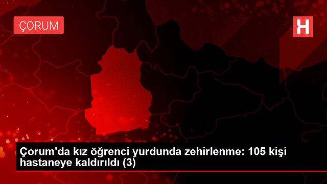 Çorum'da kız öğrenci yurdunda zehirlenme: 105 kişi hastaneye kaldırıldı (3)