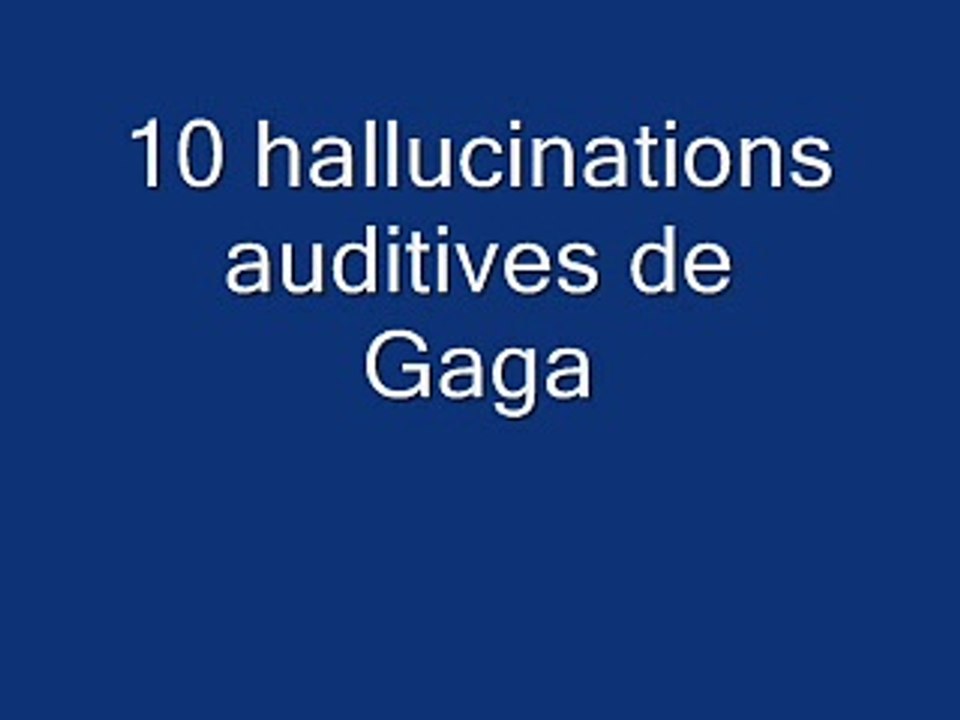 10 hallucinations auditives de Gaga