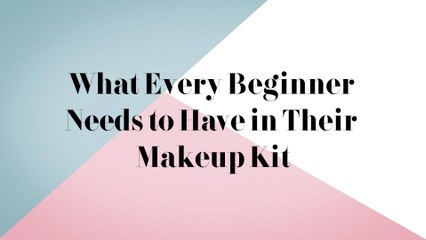 What Every Beginner Needs to Have in Their Makeup Kit