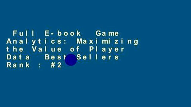 Full E-book Game Analytics: Maximizing the Value of Player Data Best Sellers Rank : #2