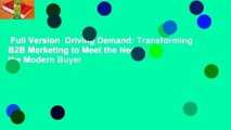 Full Version  Driving Demand: Transforming B2B Marketing to Meet the Needs of the Modern Buyer