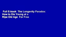 Full E-book  The Longevity Paradox: How to Die Young at a Ripe Old Age  For Free