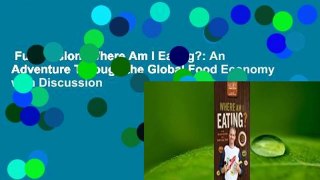 Full version  Where Am I Eating?: An Adventure Through the Global Food Economy with Discussion