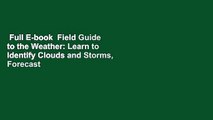 Full E-book  Field Guide to the Weather: Learn to Identify Clouds and Storms, Forecast the